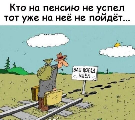 КТО на пенсию не успел ТОТ уже на неё не пойдёт