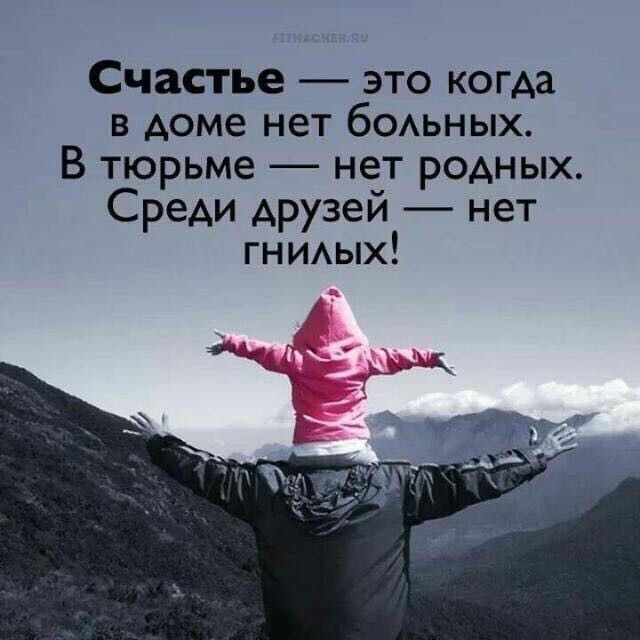 Счастье это когда в доме нет бодьных В тюрьме нет родных Среди друзей нет гнидых