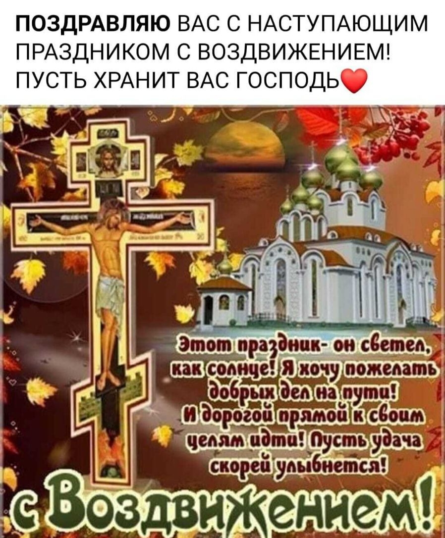 ПОЗДРАВЛЯЮ ВАС С НАСТУПАЮЩИМ ПРАЗДНИКОМ С ВОЗДВИЖЕНИЕМ ПУСТЬ ХРАНИТ ВАС ГОСПОДЬ
