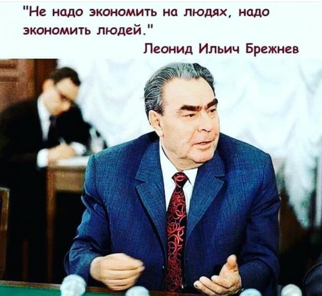 Не надо экономить на людях надо экономить людей Леонид Ильич Брежнев