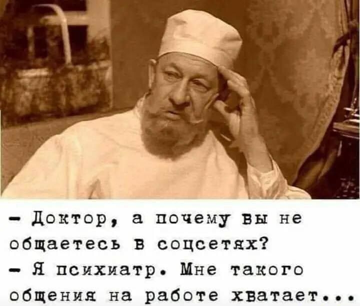 Доктор а почему Вы не общаетесь в соцсетях Я психиатр Мне такого общения на работе хватает