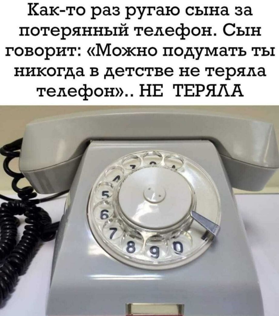 Как то раз ругаю сына за потерянный телефон Сын говорит Можно подумать ты никогда в детстве не теряла телефон НЕ ТЕРЯАА