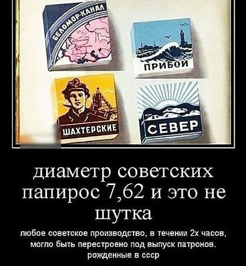 шлхтепскиі диаметр советских папирос 762 и это не шутка любое советское производство в течении 2х часов могло Быть перестроено под выпуск патронов рожденные ссср