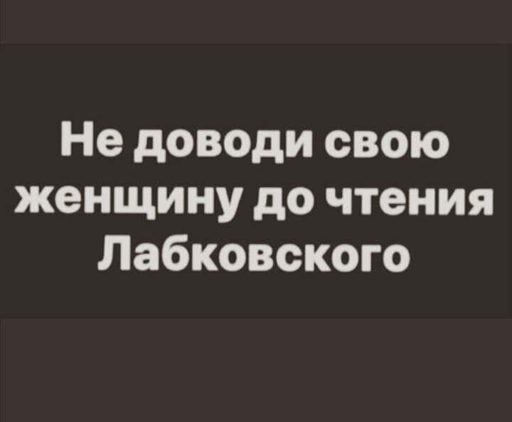 Не доводи свою женщину до чтения Лабковского