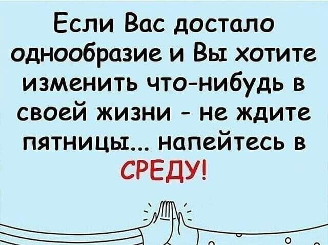 Если Вас достало однообразие и Вы хотите изменить чтонибудь в своей жизни не ждите пятницы напейтесь в СРЕДУ