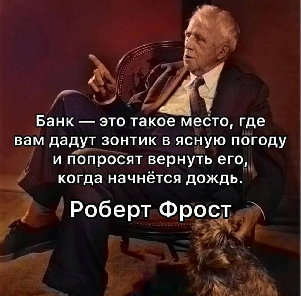 Банк это такое мебто где вам далугт зонтик в ясную погоду и попросят вернуть его когда начнётся дождь г Роберт Фросё35 3 5 і