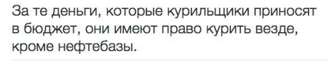 За те деньги которые курильщики приносят в бюджет они имеют право курить везде кроме нефтебазы