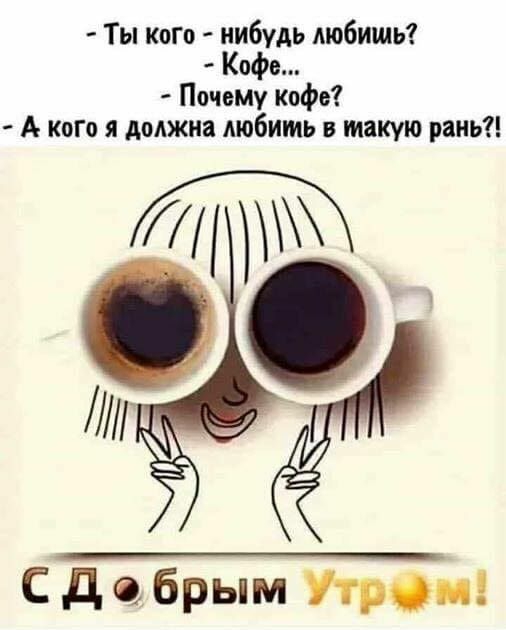 Ты кого нибудь любишь Кофе Почему кофе А кого я должна любить в такую рань С д брым тп