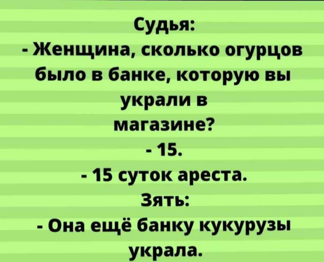 Судья Женщина сколько огурцов было в банке которую вы украли в магазине 15 15 суток ареста Зять Она ещё банку кукурузы украла