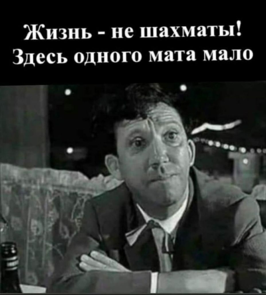 Жизнь не шахматы Здесь одного мата мало