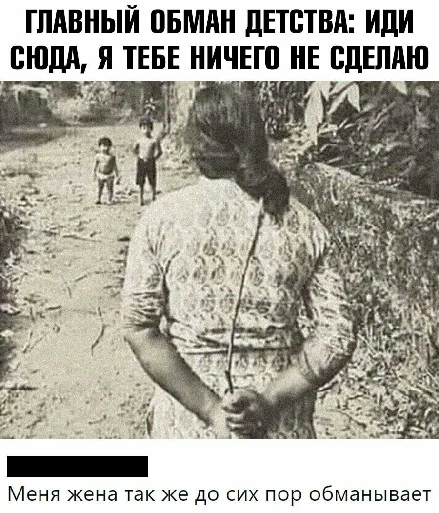 ГЛАВНЫЙ ПБМАН ДЕТСТВА ИДИ СЮДА Я ТЕБЕ НИЧЕШ Е БДЕПАЮ О 7 і ім МЕНЯ жена так же ДО СИХ ПОР ОбМдНЫВдЕТ