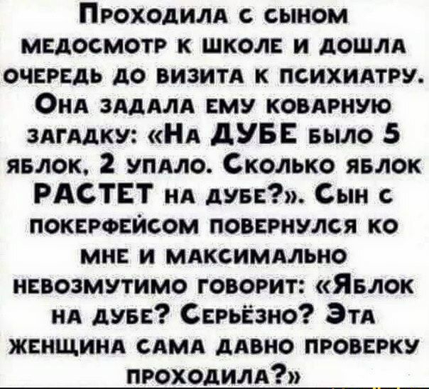 Проходили сыном мвдосмотр к школ и дошли очврвдь до визитд к психидтру Онд здддлд му ковлрную здгддку Нд дУБЕ Было 5 явлок 2 упдло Сколько явлок РАСТЕТ нд лиц Сын покнроеисом повврнулся ко мне и мдксимдльно невозмутимо говорит Явлок НА дувв Сврьізно Зтд женщинд сдмд дивно проверку проходилд