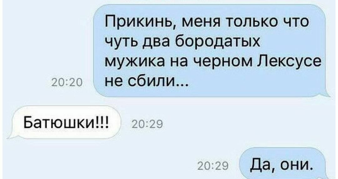 Прикинь меня только что чуть два бородатых мужика на черном Лексусе не сбили Гк 0 і 3 О Батюшки 2029