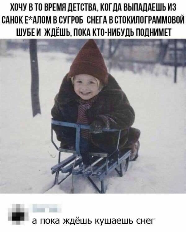 ХПЧУ В Ю ВРЕМЯ ДЕТСТВА КПГЦА ВЫПАДАЕШЬ ИЗ ЗАМОК ЕАЛ0М В СУГРПБ СНЕГА В СТПКИЛОГРАММПВПЙ _ а пока ЖДёШЬ КУШЭЗШЬ СНЕГ