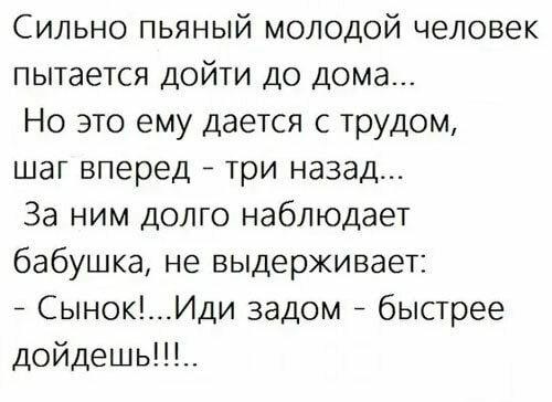 Сильно пьяный молодой человек пытается дойти до дома Но это ему дается с трудом шаг вперед 7 три назад За ним долго наблюдает бабушка не выдерживает _ СынокИди задом быстрее дойдешьЩ