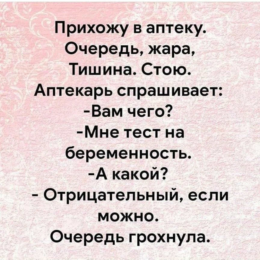 Прихожу в аптеку Очередь жара Тишина Стою Аптекарь спрашивает Вам чего Мне тест на беременность А какой Отрицательный если можно Очередь грохнула