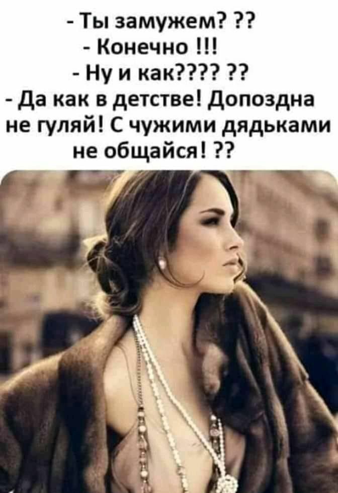 Ты замужем Конечно Ну и как да как в детстве Допоздна не гуляй С чужими дядьками не общайся