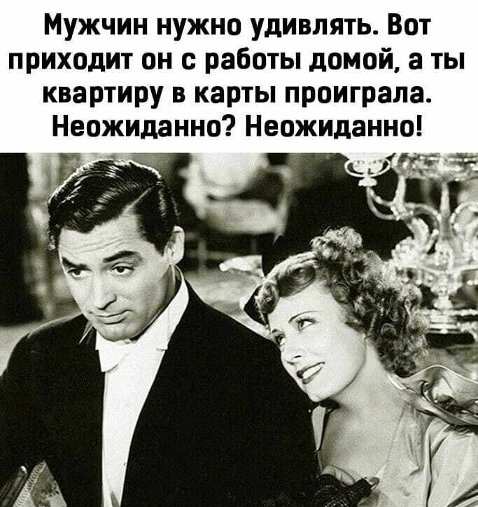 Мужчин нужно удивлять Вот приходит он с работы домой а ты квартиру в карты проиграла Неожиданно Неожиданно