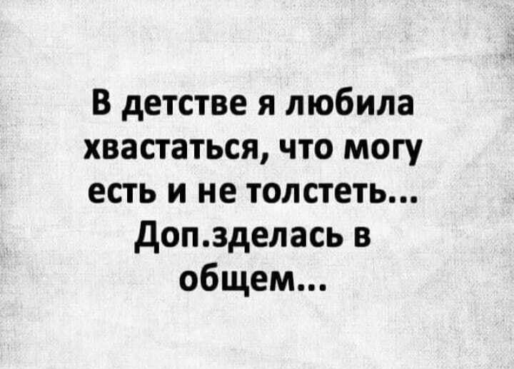 В детстве я любила хвастаться что могу есть и не толстеть допзделась в общем