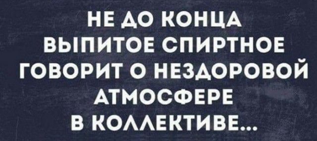 нн АО КОНЦА выпитон спиртнон говорит о нвздоровой АТМОСФЕРЕ в комвктивв