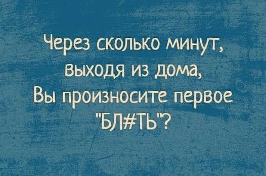Через сколько минут выходя из дома Вы произносите первое БЛТЬ