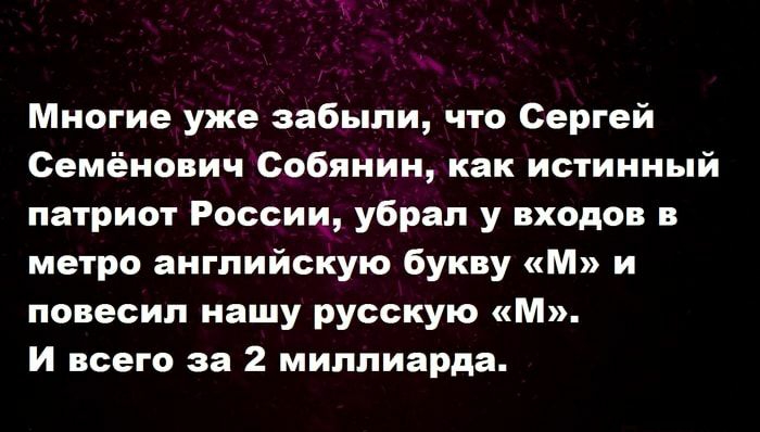 Многие уже забыли что Сергей Семёнович Собянин как истинный патриот России убрал у входов в метро английскую букву М и повесил нашу русскую М и всего за 2 миллиарда