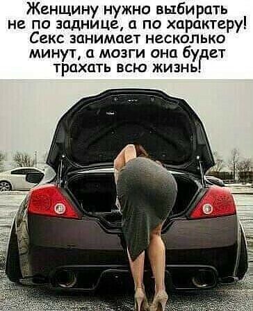 Женщину нужно выбирать не по заднице по характеру СЕКС ЗЦНИМОЗТ НЕСКОЛЬКО минут а мозги она бу ет ТРОХЦТЬ ВСЮ ЖИЗНЬ