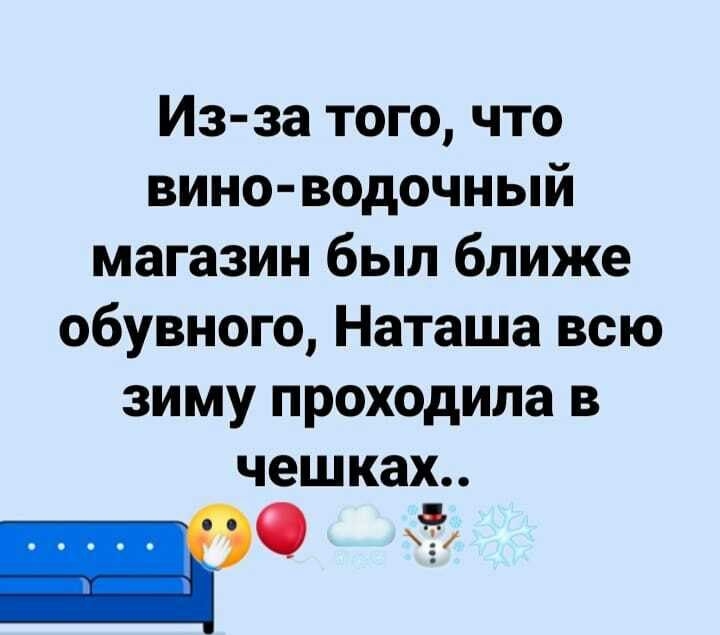 Из за того что вино водочный магазин был ближе обувного Наташа всю зиму проходила в чешках