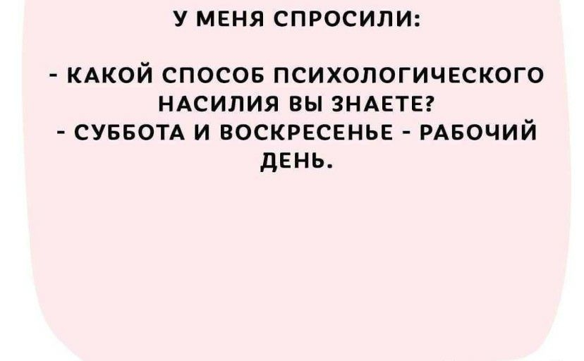 У МЕНЯ СПРОСИЛИ КАКОЙ спосов психологического НАСИЛИЯ вы ЗНАЕТЕ СУББОТА и ВОСКРЕСЕНЬЕ РАБОЧИЙ дЕнь