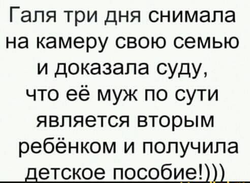 Галя три дня снимала на камеру свою семью и доказала суду что её муж по сути является вторым ребёнком и получила детское пособие