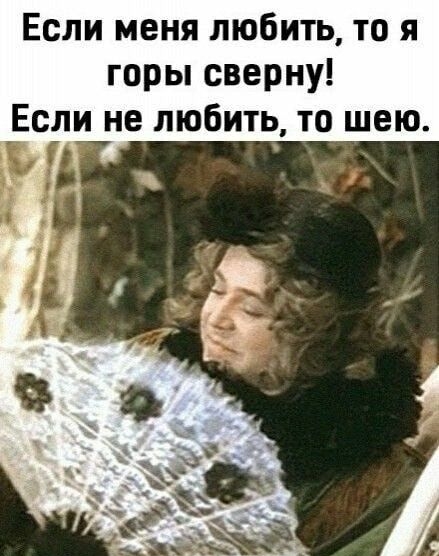 Если меня любить то я горы сверну Если не любить то шею
