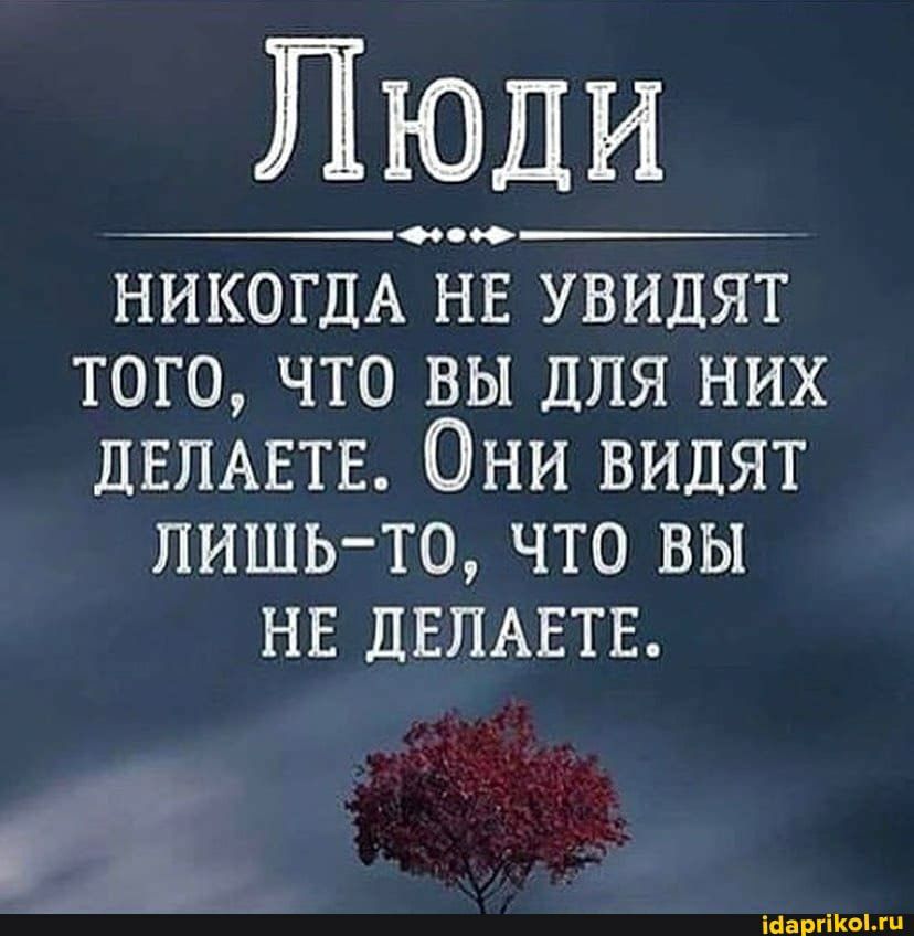 Люди _ _00 НИКОГДА НЕ увидят того что вы для них ДЕПАЕТЕ Они видят лишьто что вы нв ДЕПАЕТЕ іааргіКоми