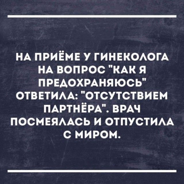 НА приёме у гинвкоогА НА вопрос КАК я ПРЕАОХРАНЯЮСЬ ОТВЕТИАА отсутствивм ПАРТНЁРА ВРАЧ посмнямхсь и ОТПУСТИАА с миром