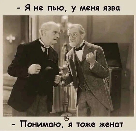 Я не пью у меня язва Понимаю я тоже женат