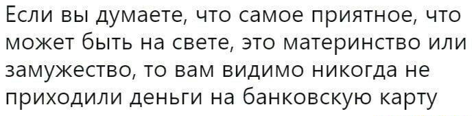 Если вы думаете что самое приятное что может быть на свете это материнство или замужество то вам видимо никогда не приходили деньги на банковскую карту