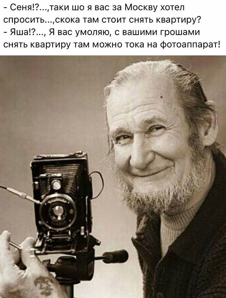 Сенятаки що я вас за Москву хотел спроситьскока там стоит снять квартиру Яша Я вас умоляю с вашими грошами снять квартиру там можно тока на фотоаппарат