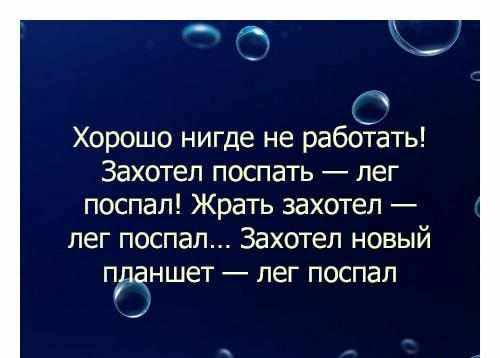 С Хорошо нигде не работать Захотел поспать лег поспал Жрать захотел лег поспал Захотел новый ПДЗНШЗТ _ лег ПОСПЭЛ