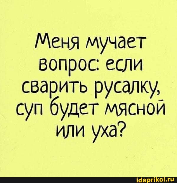 Меня мучает вопрос если сварить русалку суп будет мясной или уха