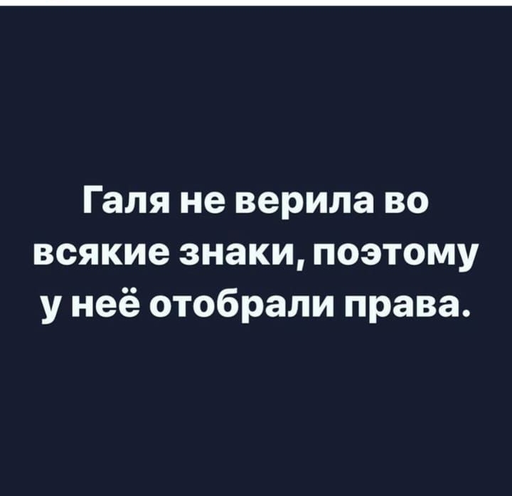 Галя не верила во всякие знаки поэтому у неё отобрали права