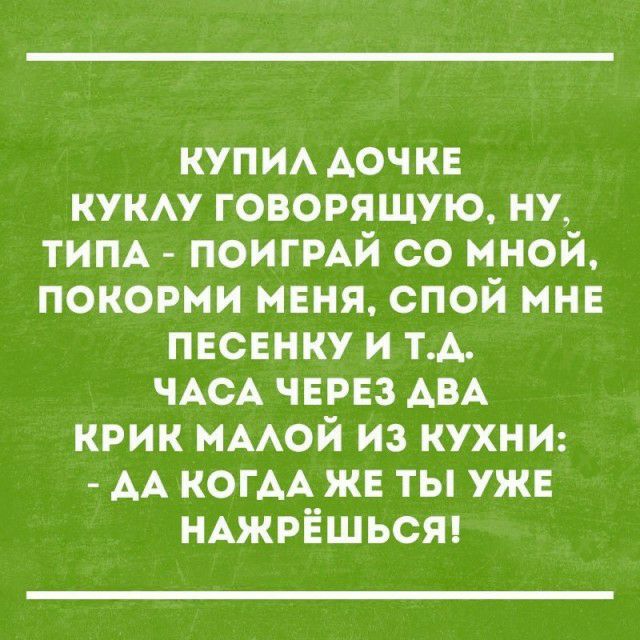 КУПИ Аочкв кукм говорящую ну тим ПОИГРАЙ со мной покорми меня спой мнв пвсвнку и ТА ЧАСА ЧЕРЕЗ АВА крик нААой из КУХНИ АА КОГАА жв ты уже НАЖРЁШЬСЯ