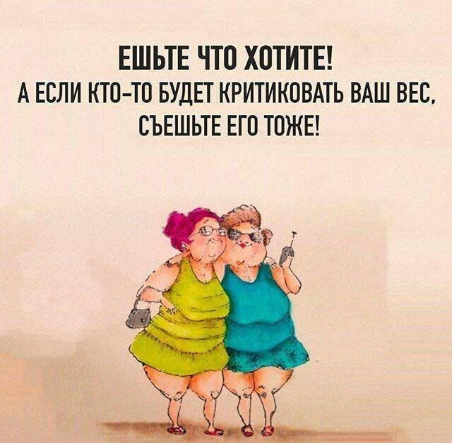 ЕШЬТЕ ЧТО ХПТИТЕ А ЕСЛИ КТП ТО БУДЕТ КРИТИКОВАТЬ ВАШ ВЕС СЪЕШЬТЕ ЕГО ТОЖЕ