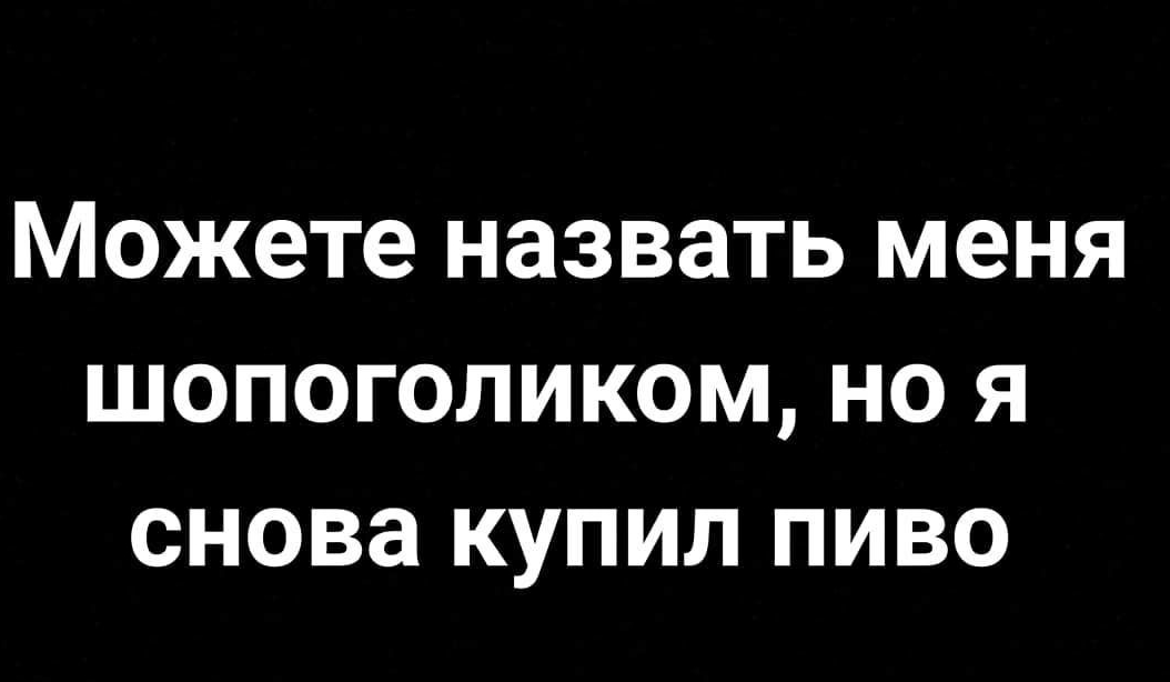 Можете назвать меня шопоголиком но я снова купил пиво