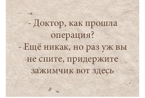 Доктор как прошла операция Ещё никак но раз уж вы не спите придержите зажимчик вот здесь