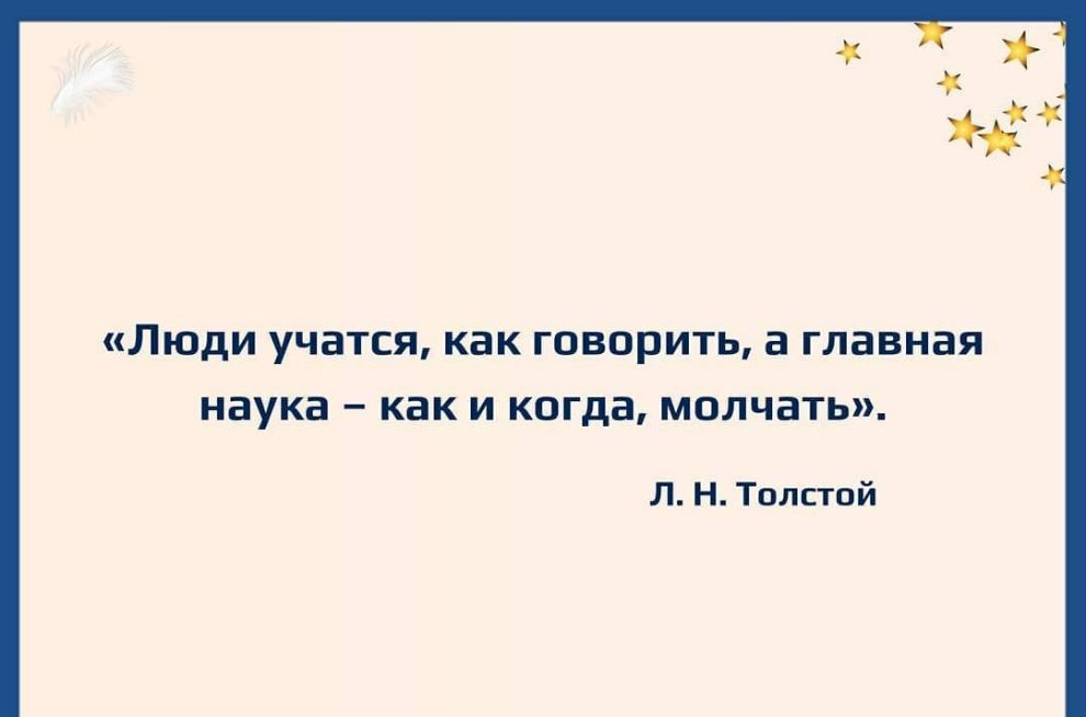 ЛЮДИ учатся как ГОВОРИТЬ а главная наука как И КОГДЗ МОЛЧВТЬ Л Н Толстой