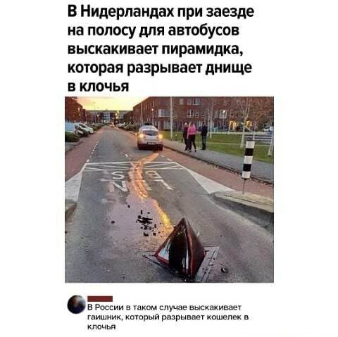 В Нидерландах при заезде на полосу для автобусов выскакивает пирамидка которая разрывает днище В клочья тии том случае выскажи пшик хитрый разными каш тк твчьп