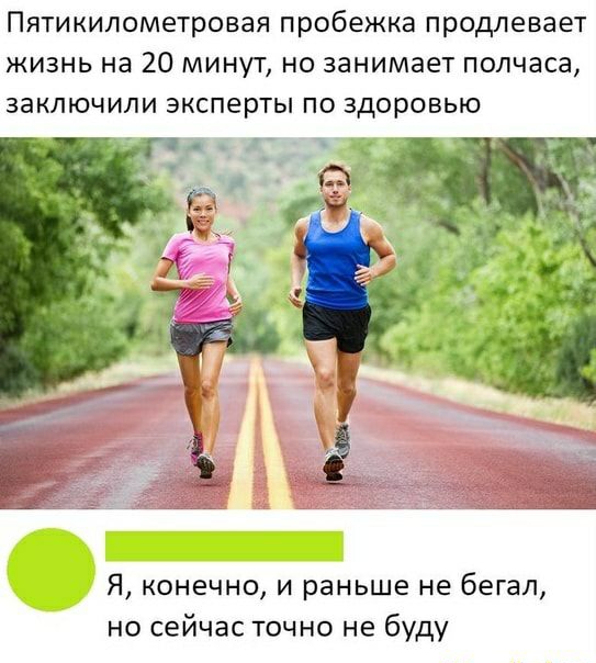 Пятикипометровая пробежка продлевает жизнь на 20 минут но занимает полчаса заключили эксперты по здоровью Я конечно и раньше не бегал но сейчас точно не буду