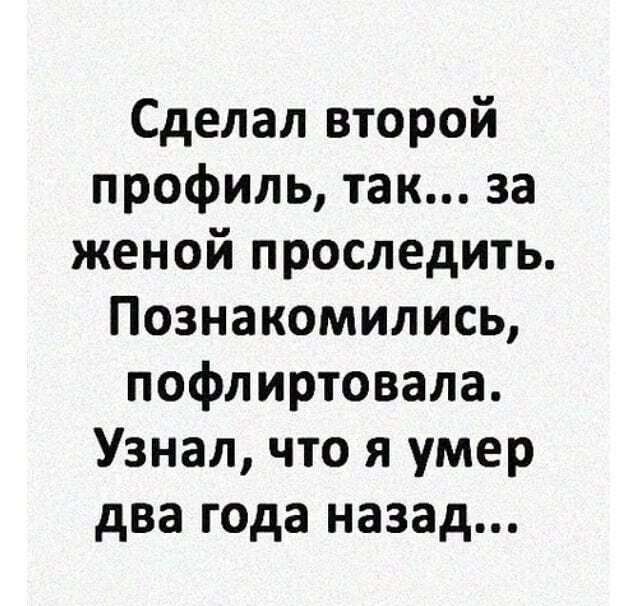Сделал второй профиль так за женой проследить Познакомились пофлиртовала Узнал что я умер два года назад