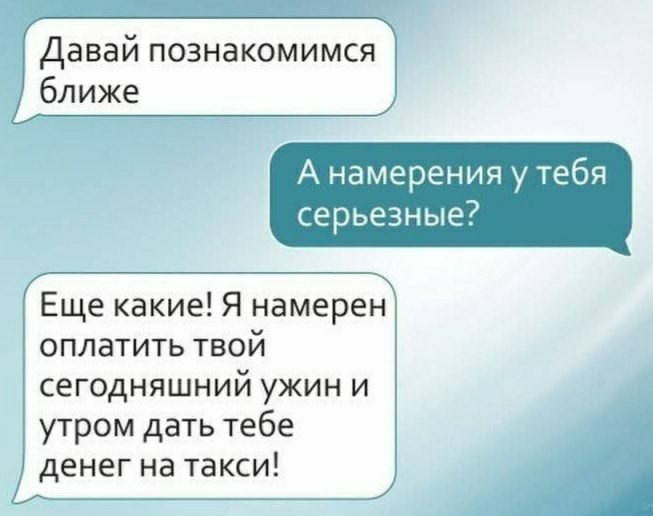 Давай познакомимся А намерения у тебя серьезные Еще какие Я намерен оплатить твой сегодняшний ужин и утром дать тебе денег на такси
