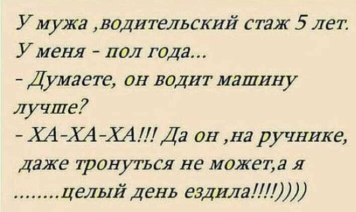 У мужа водительский стаж 5 лет У меня пол года Думаете он водит машину лучше ХАХА Х4 Да он на ручнике Даже тронуться не можеда я целый День ездила