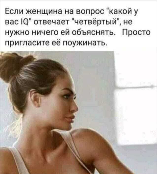 Если женщина на вопрос какой у вас О отвечает четвёртый не нужно ничего ей объяснять Просто пригласите её поужинать 5